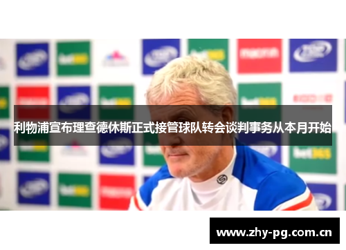 利物浦宣布理查德休斯正式接管球队转会谈判事务从本月开始
